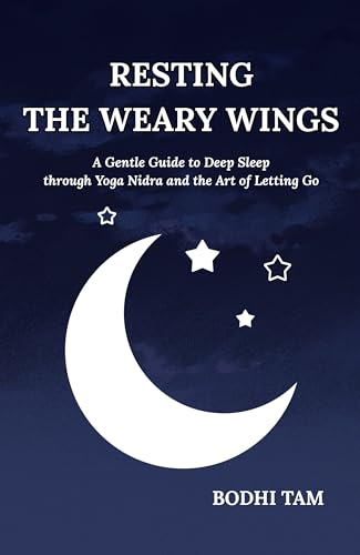 Resting the Weary Wings: A Gentle Guide to Deep Sleep through Yoga Nidra and the Art of Letting Go (Kindle Edition)