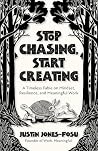 Stop Chasing, Start Creating: A Timeless Fable on Mindset, Resilience, and Meaningful Work