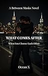 What Comes After: When You Choose Each Other What Comes After: When You Choose Each Other