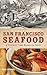 San Francisco Seafood: A History from Ocean to Table