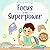 Focus Is My Superpower: An ...