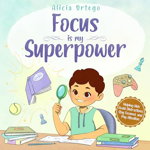 Focus Is My Superpower: An Inspiring Story to Help Kids Pay Attention, Avoid Distractions, and Improve Concentration for Ages 4–8 (My Superpower Books Book 15)