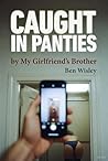Caught in Panties by My Girlfriend’s Brother by Ben Wisley