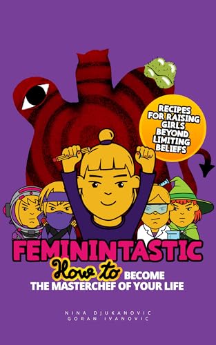 Feminintastic - How to Become the Masterchef of Your Life : The Recipes No One Gave Girls - A Guide to Unlearning Patriarchy (Kindle Edition)