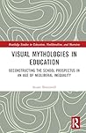 Visual Mythologies in Education (Routledge Studies in Education, Neoliberalism, and Marxism)