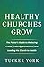 Healthy Churches Grow by Tucker York