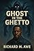 Ghosts in the Ghetto by Richard Awe