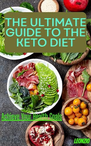 The Ultimate Guide to the Keto Diet: Achieve Your Health Goals (Kindle Edition)