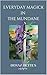 Everyday Magick in the Mundane by Donna Bettes