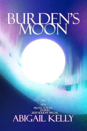 Burden's Moon: The New Protectorate Stories: 2025 Holiday Special (Kindle Edition)
