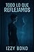 TODO LO QUE REFLEJAMOS by Izzy Bond