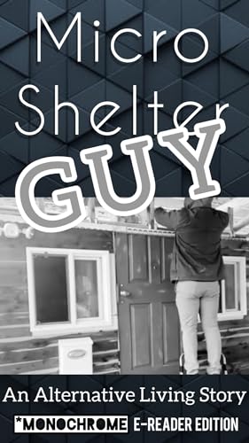 Micro Shelter Guy: An Alternative Living Story *Black & White E-Reader Addition (Micro Shelter Guy E-Books)