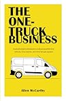 The One-Truck Business: How to Build a Profitable Service Business With One Vehicle, One Owner, and One Simple System