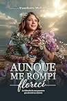Aunque me rompí, florecí: La historia de una guerrera que declaró su victoria (Spanish Edition)