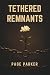 Tethered Remnants by Page Parker Tethered Remnants by Page Parker