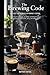 The Brewing Code: Unlock the Science of Perfect Coffee: Master Pour-Over, Dial In Grind, Optimize Flavor, and Build Café-Level Skill at Home (Great Coffee Brewing)