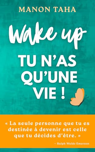 Wake up – Tu n’as qu’une vie: Développement personnel, reconversion, gestion des émotions, alignement de vie et passage à l’action (French Edition)
