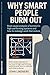 Why Smart People Burn Out: ...