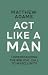 Act Like a Man: Understandi...