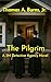 The Pilgrim by Thomas A. Burns The Pilgrim by Thomas A. Burns