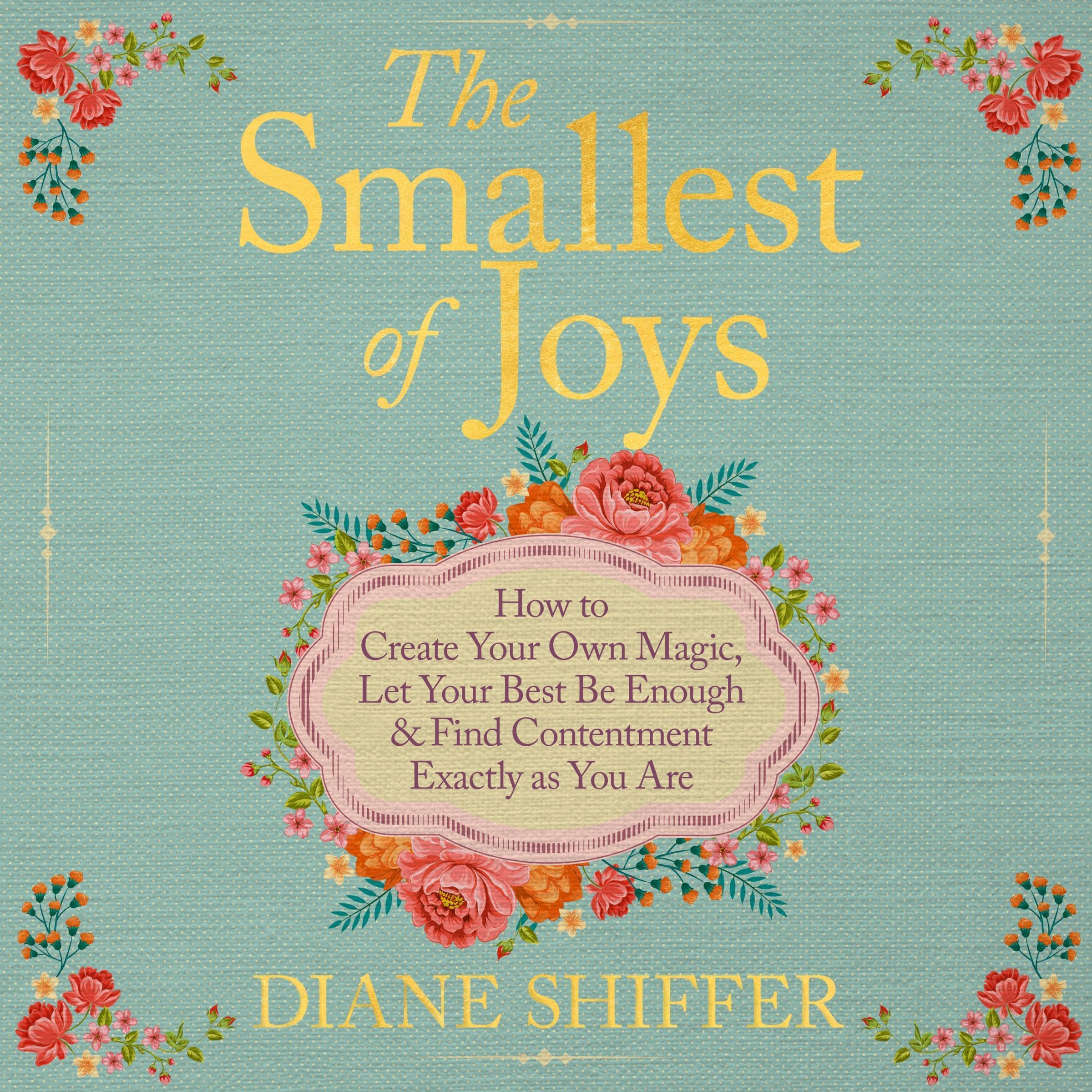 The Smallest of Joys: How to Create Your Own Magic, Let Your Best Be Enough & Find Contentment Exactly as You Are (Audible Audio)