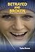 Betrayed and Broken: A True...
