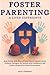 Foster Parenting - A Lived Experience: Real Stories with Ideas to help care for Children's Needs, Navigate the System with Confidence, and create a Supportive Home Environment.