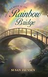 THOSE WE MEET AT THE RAINBOW BRIDGE by Susan Jaunsen THOSE WE MEET AT THE RAINBOW BRIDGE by Susan Jaunsen