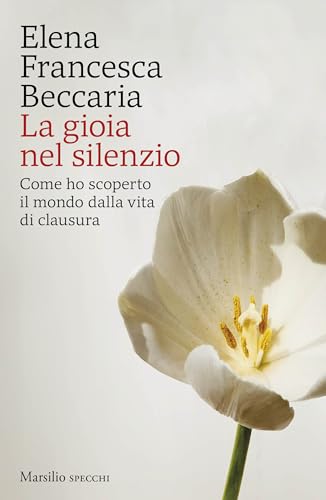 La gioia nel silenzio: Come ho scoperto il mondo dalla vita di clausura (Italian Edition)