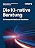 Die KI-native Beratung: Ein Kompass im Zeitalter der Algorithmen (Haufe Fachbuch) (German Edition)
