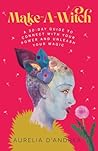 Make-A-Witch: A 30-Day Guide to Connect with Your Power and Unleash Your Magic