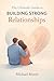 The Ultimate Guide to Building Strong Relationships by Michael Rivers