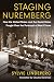 Staging Nuremberg: How the United States and the Soviet Union Fought Over the Portrayal of Nazi Crimes (Investigating Visible Evidence: New Challenges for Documentary)