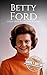 Betty Ford: A Life from Beginning to End (First Ladies of the United States)