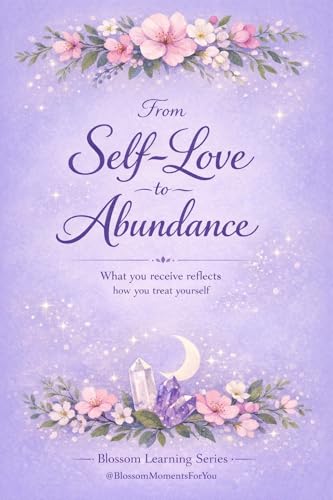 From Self-Love to Abundance: What You Receive Reflects How You Treat Yourself A Tarot Guide for Worthiness & Receiving (Blossom Learning Series)