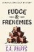Fudge and Frenemies (Maple ...