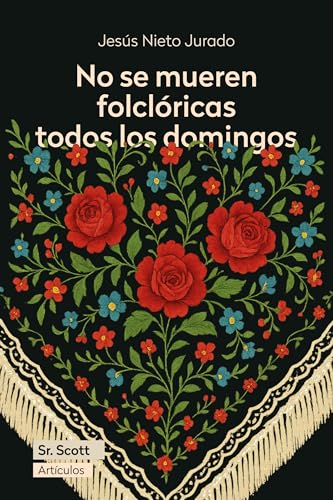 No se mueren folclóricas todos los domingos: La mejor selección de Jesús Nieto Jurado: crónicas melancólicas, afiladas y literarias que trascienden el periódico. (Artículos) (Spanish Edition)