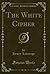The White Cipher (Classic Reprint)