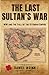 The Last Sultan's War: WWI ...