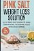 Pink Salt Weight Loss Solution: The Fact-Backed Guide to Natural Fat Burning, Hydration Balance, and Sustainable Results, Without Diets, Gimmicks, or Overhyped Claims