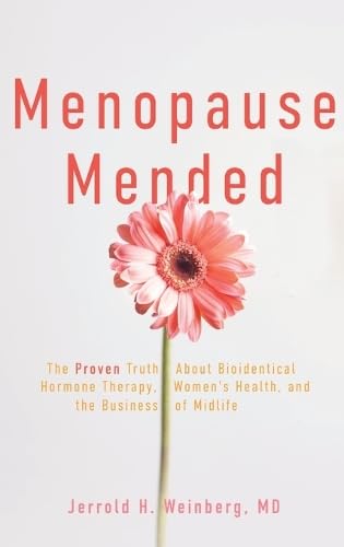 Menopause Mended: The Proven Truth About Bioidentitcal Hormone Therapy, Women’s Health, and the Business of Midlife (Hardcover)