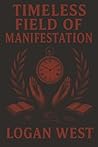 Timeless Field of Manifestation: A Framework for Alignment Beyond Time, Desire, and Effort