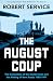 The August Coup: The Destruction of the Soviet Union and the Making of New Russia 1985-1991
