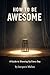 How to be Awesome: Simple L...