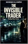 The Invisible Trader: Trading Floor Stories The Invisible Trader: Trading Floor Stories