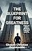 The Blueprint for Greatness: Unlock Your Path to Greatness with Timeless Wisdom from Donald Trump’s Life