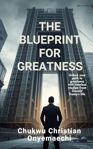 The Blueprint for Greatness: Unlock Your Path to Greatness with Timeless Wisdom from Donald Trump’s Life (Kindle Edition)