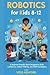ROBOTICS FOR KIDS 8-12: A B...
