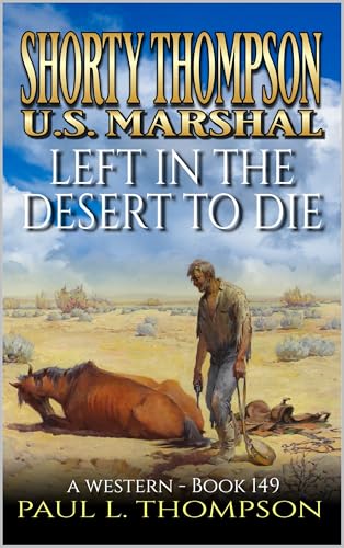 Shorty Thompson: U.S. Marshal: Left In The Desert To Die: A Western (Shorty Thompson: U.S. Marshal: Tales of the Old West Book 149)