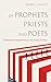 Of Prophets, Priests, and Poets by Brian J. Walsh